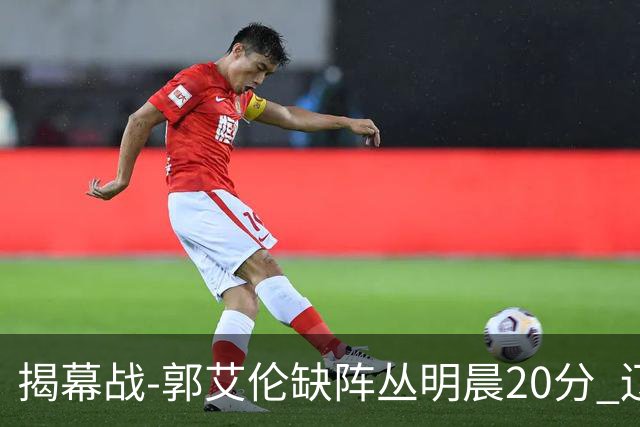 揭幕战-郭艾伦缺阵丛明晨20分 辽宁大胜同曦